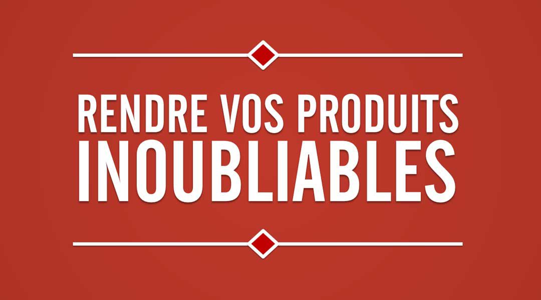 L’astuce surprenante pour rendre vos produits inoubliables