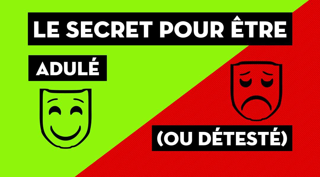 Le secret pour être adulé (ou détesté)