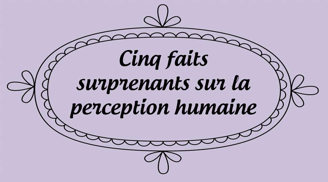 Cinq faits surprenants sur la perception humaine, pour mieux cibler, cerner et combler vos clients<span class="wtr-time-wrap after-title"><span class="wtr-time-number">1</span> minutes de lecture</span>