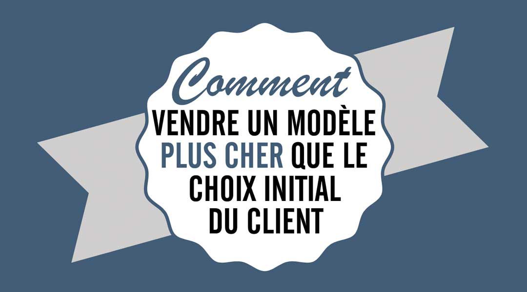 Comment vendre un modèle plus cher que le choix initial du client<span class="wtr-time-wrap after-title"><span class="wtr-time-number">3</span> minutes de lecture</span>