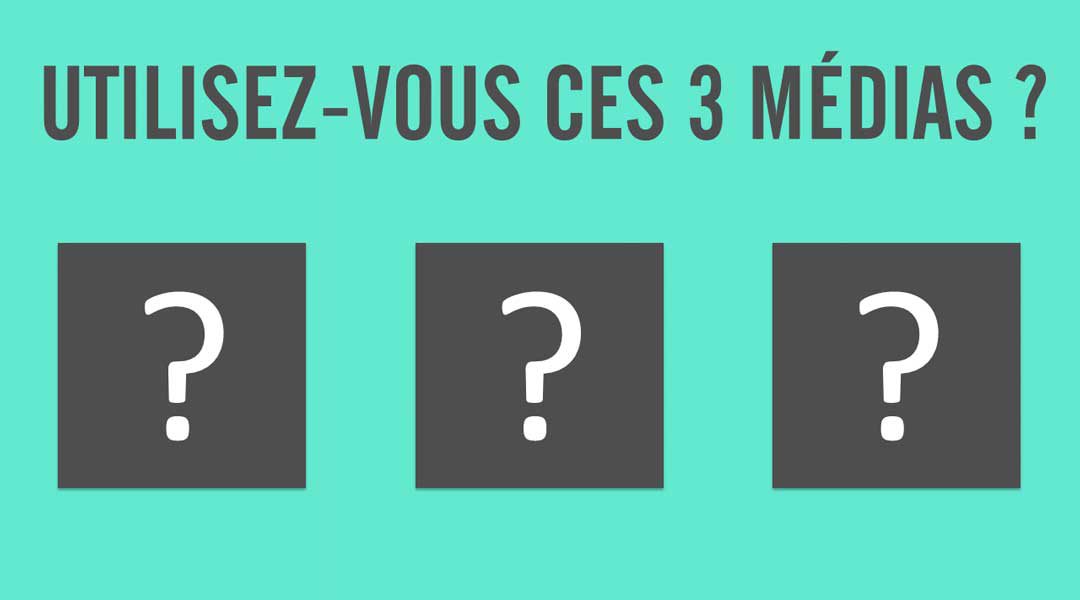 Utilisez-vous ces trois médias ?