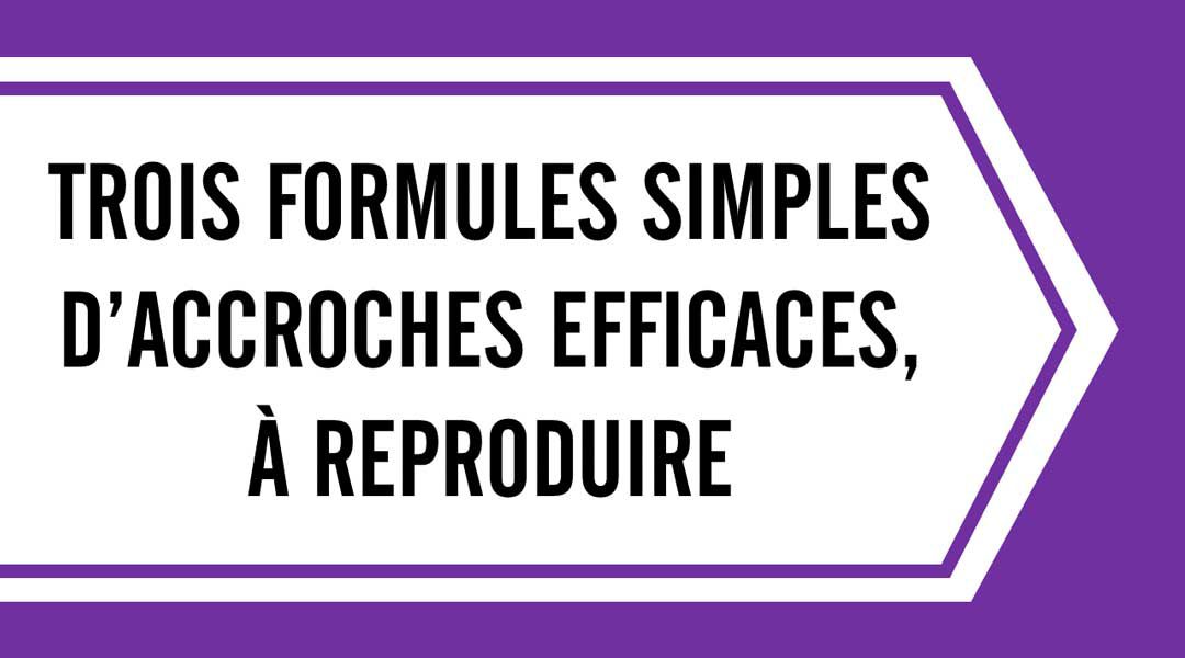 Trois formules simples d’accroches efficaces, à reproduire