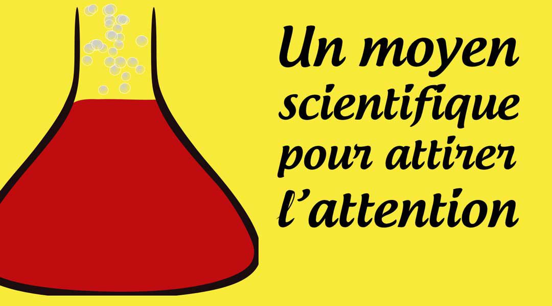 Un moyen scientifique d’attirer l’attention