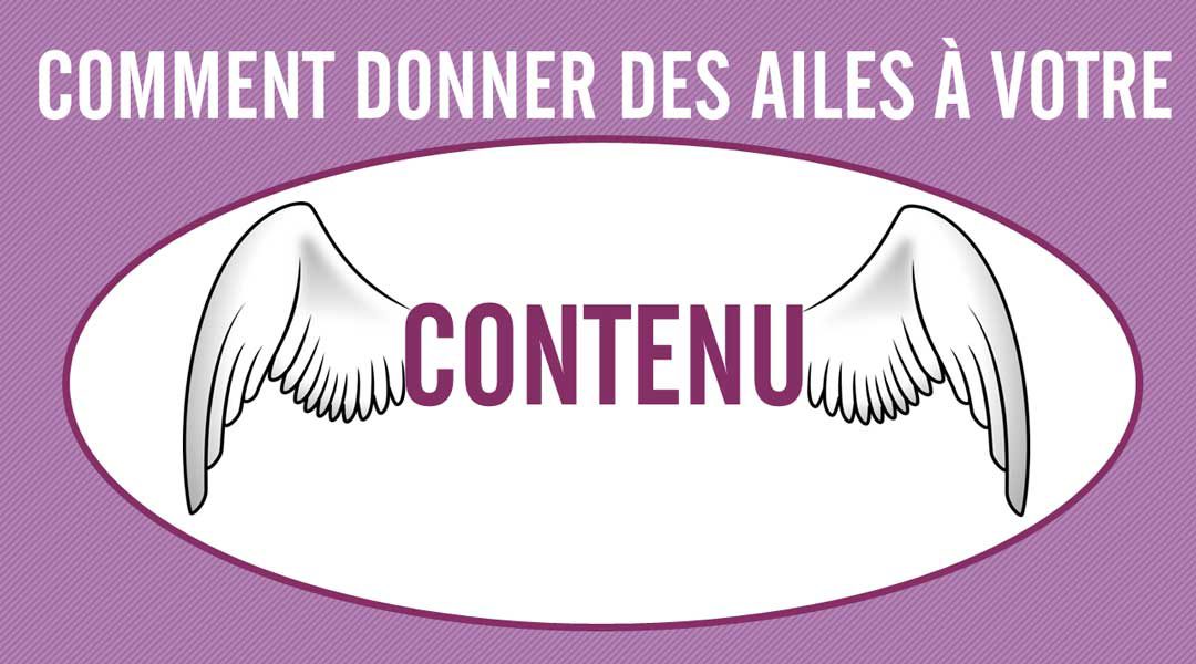 Comment donner des ailes à votre contenu