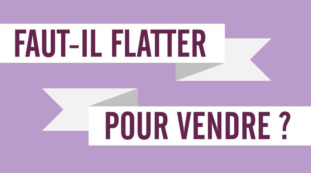 Faut-il flatter pour vendre ?<span class="wtr-time-wrap after-title"><span class="wtr-time-number">1</span> minutes de lecture</span>