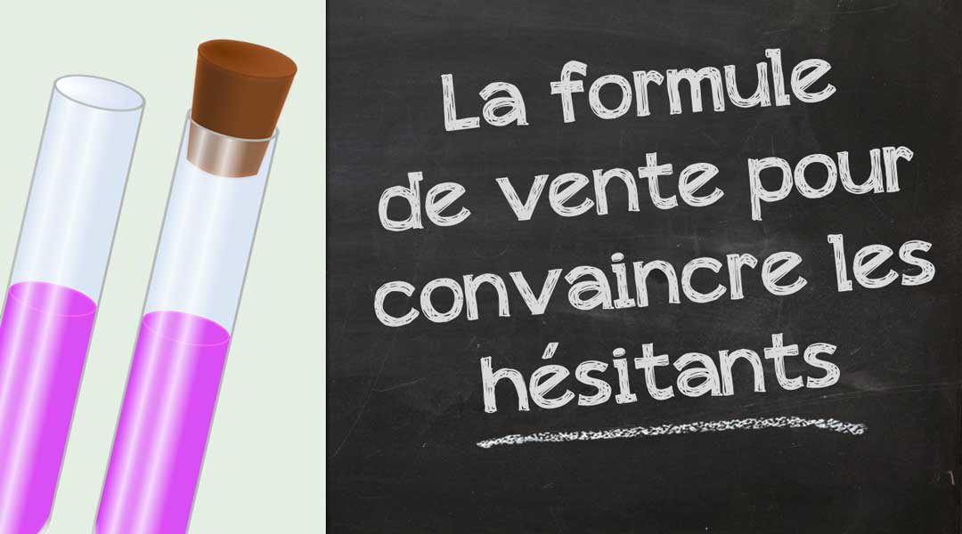 La formule de vente pour convaincre les hésitants