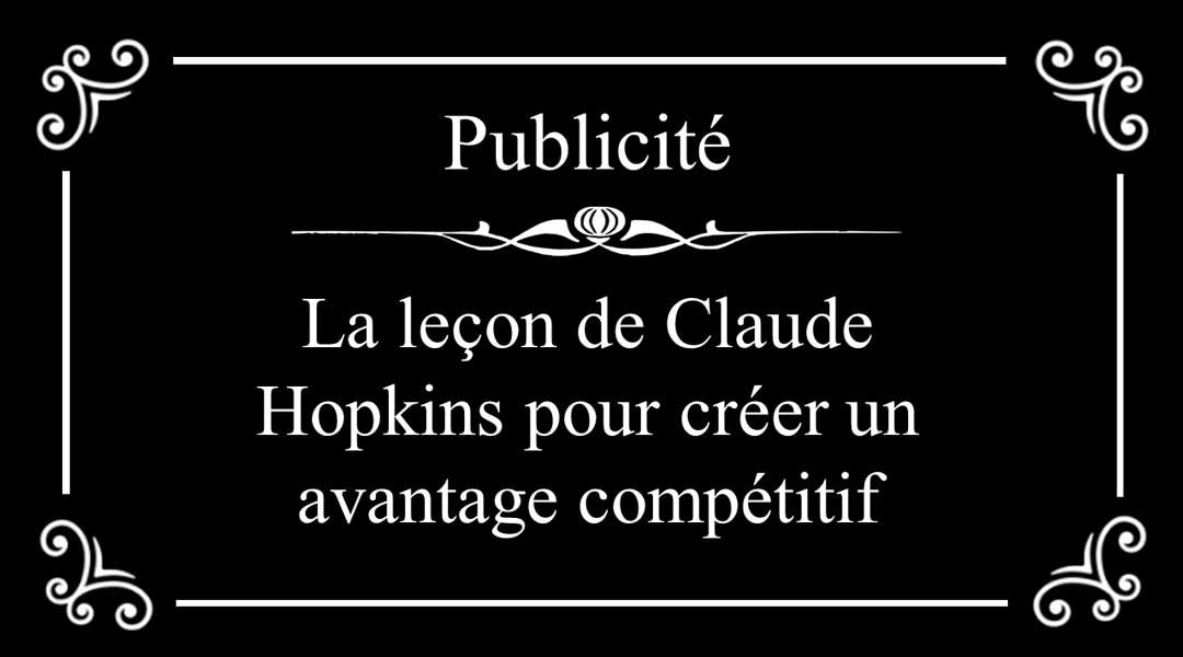 La leçon de Claude Hopkins pour créer un avantage compétitif