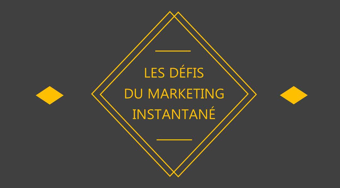 Les défis du marketing instantané
