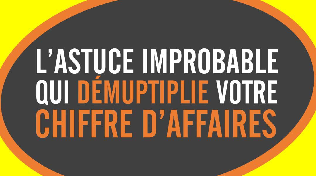 L’astuce improbable qui démultiplie votre chiffre d’affaires