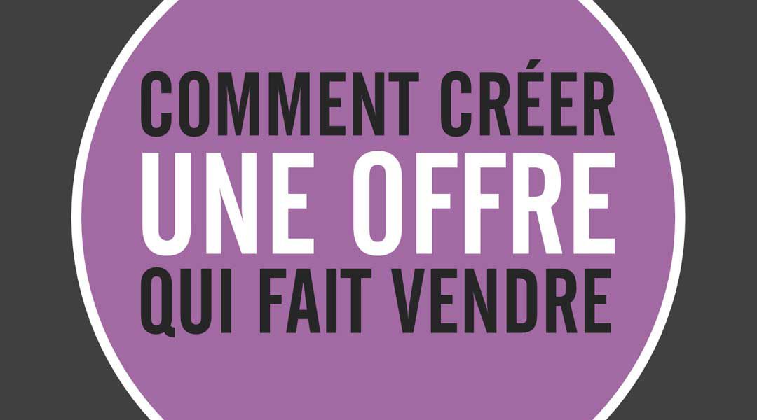 Comment créer une offre qui fait vendre