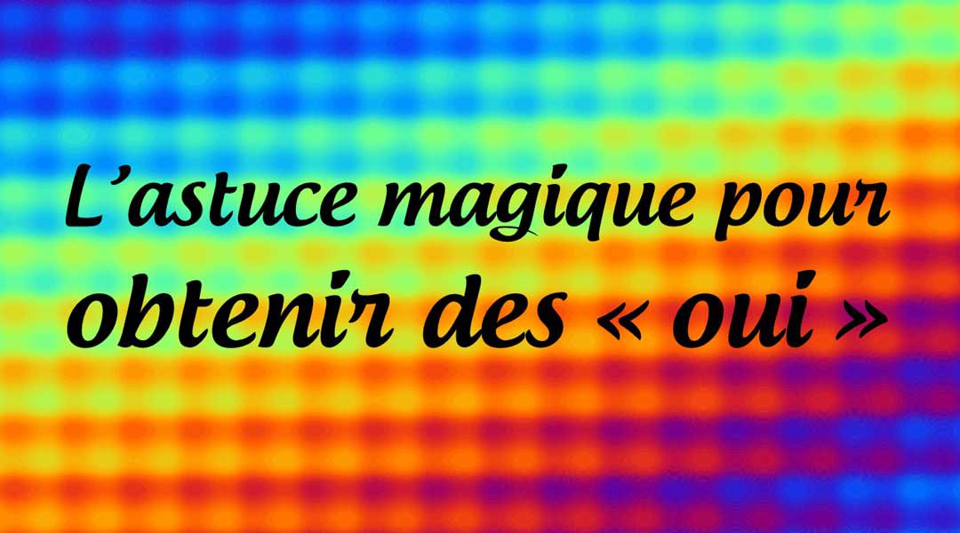 L’astuce magique pour obtenir des « oui »<span class="wtr-time-wrap after-title"><span class="wtr-time-number">2</span> minutes de lecture</span>