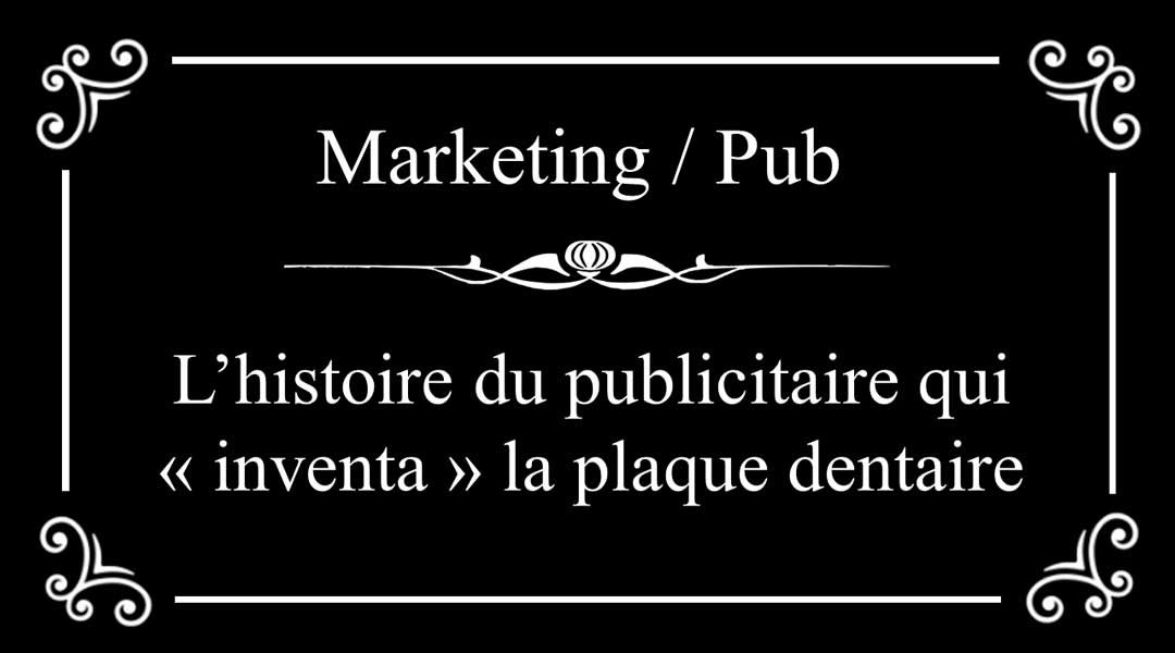 L’histoire du publicitaire qui “inventa” la plaque dentaire