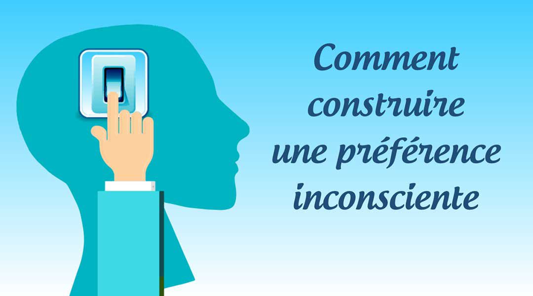 Comment construire une préférence inconsciente