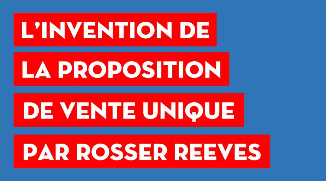 Comment Rosser Reeves inventa la proposition unique de vente