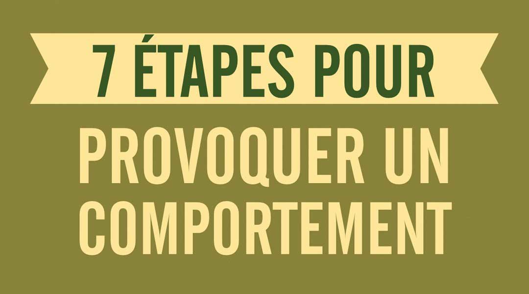 Sept étapes pour provoquer un comportement