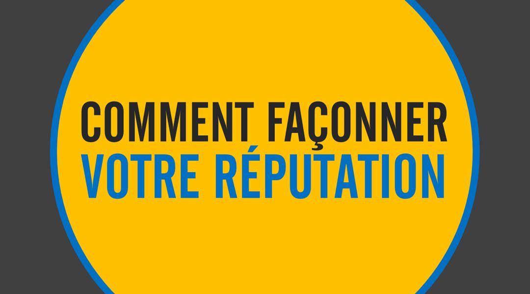 Comment façonner votre réputation