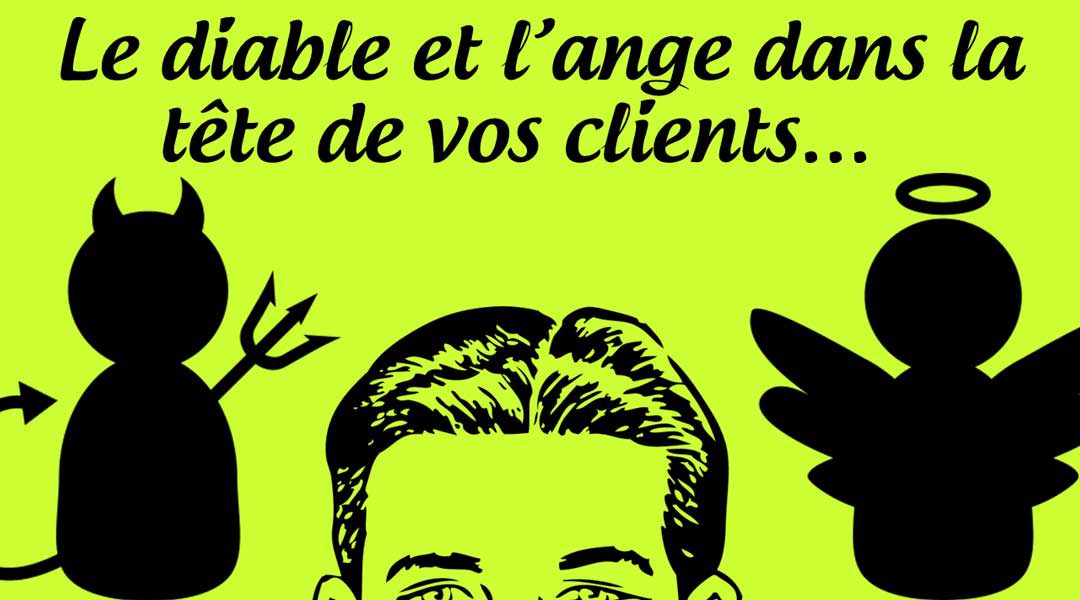 Le diable et l’ange dans la tête de vos clients