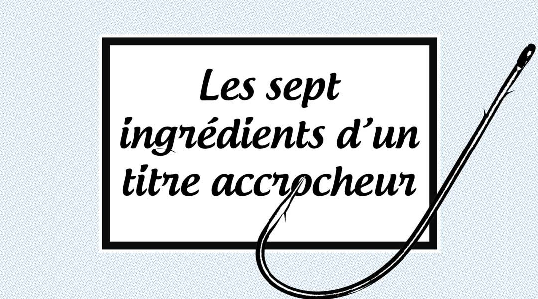 Les sept ingrédients d’un titre accrocheur<span class="wtr-time-wrap after-title"><span class="wtr-time-number">1</span> minutes de lecture</span>