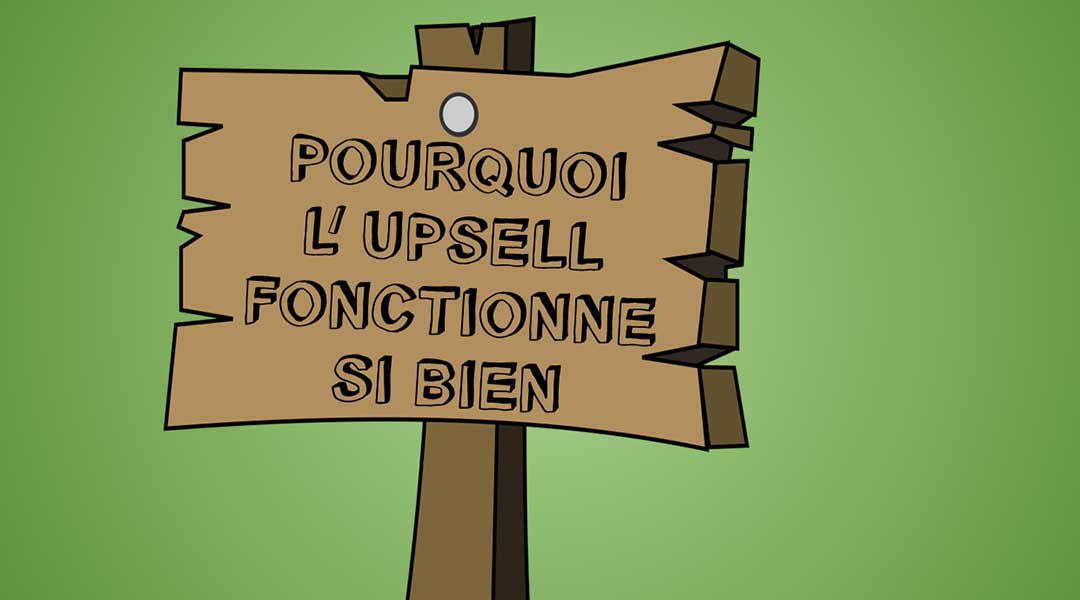 Pourquoi l’upsell fonctionne si bien