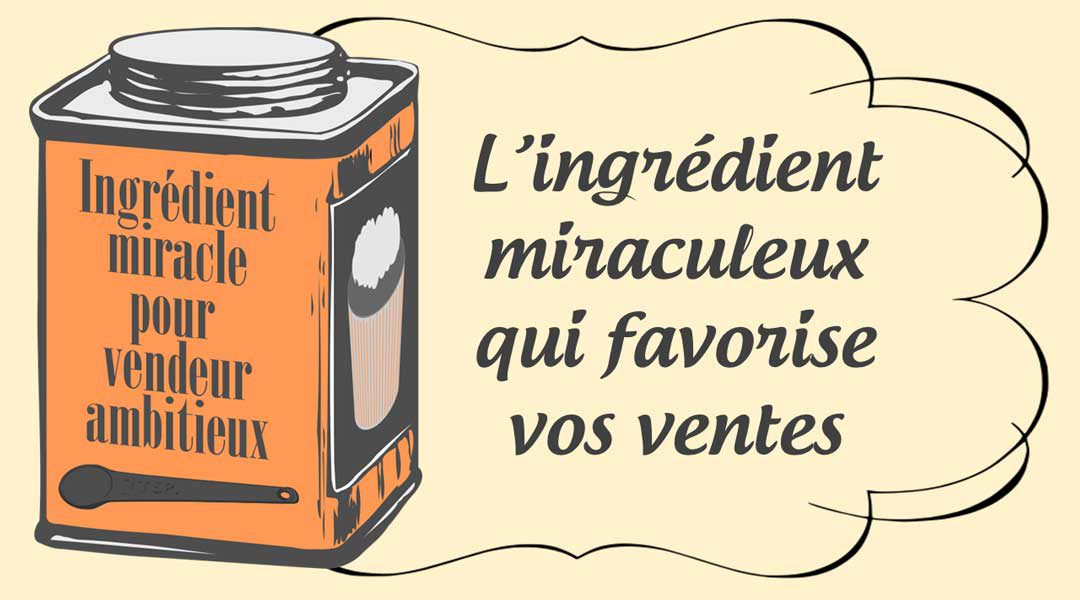 L’ingrédient miraculeux qui favorise vos ventes<span class="wtr-time-wrap after-title"><span class="wtr-time-number">2</span> minutes de lecture</span>