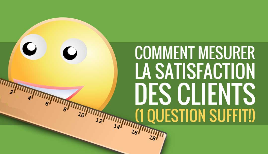 Comment mesurer la satisfaction des clients (une seule question suffit !)