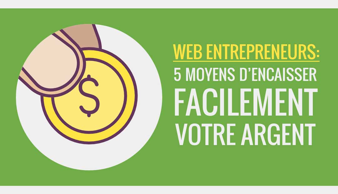 Web entrepreneurs : voici 5 moyens d’encaisser facilement votre argent