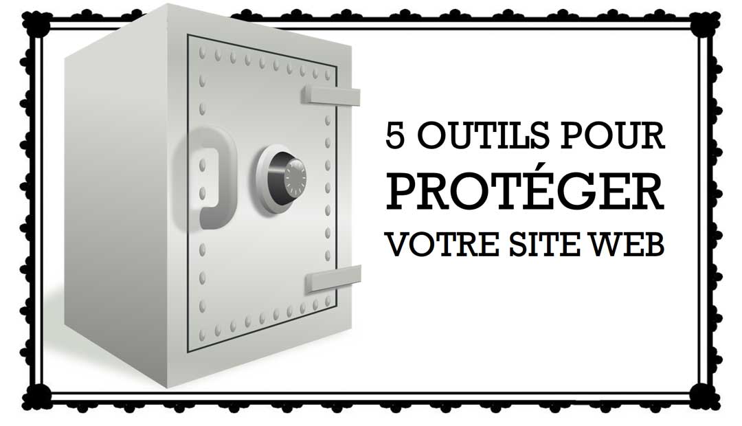 5 outils pour protéger et sauvegarder votre site