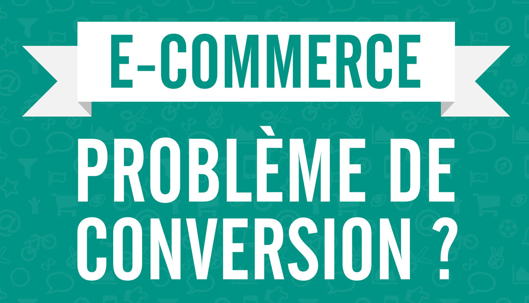 E-Commerce : problème de conversion ?