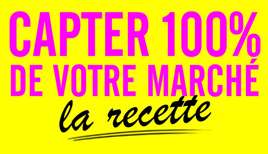 Comment capter 100% de votre marché, instantanément