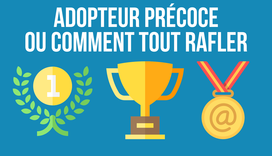 Adopteur précoce ou comment tout rafler