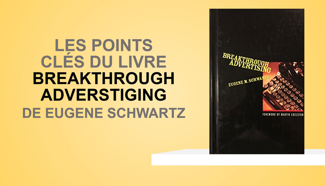 Breakthrough Advertising d’Eugene Schwartz – Les points clés du livre