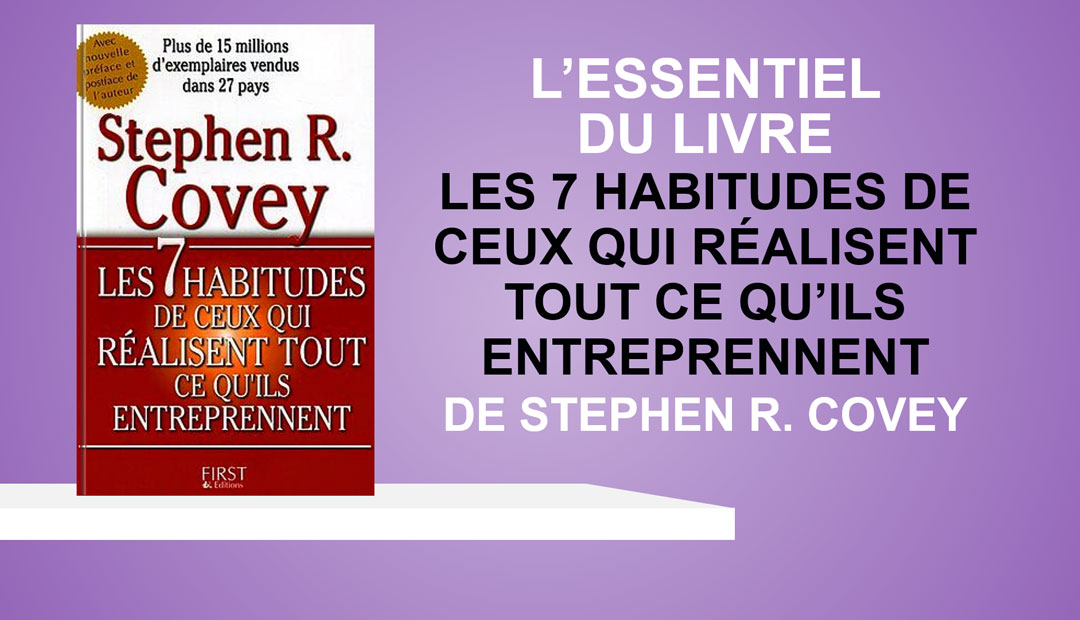 Les 7 habitudes de ceux qui réalisent tout ce qu’ils entreprennent de Steven Covey – l’essentiel