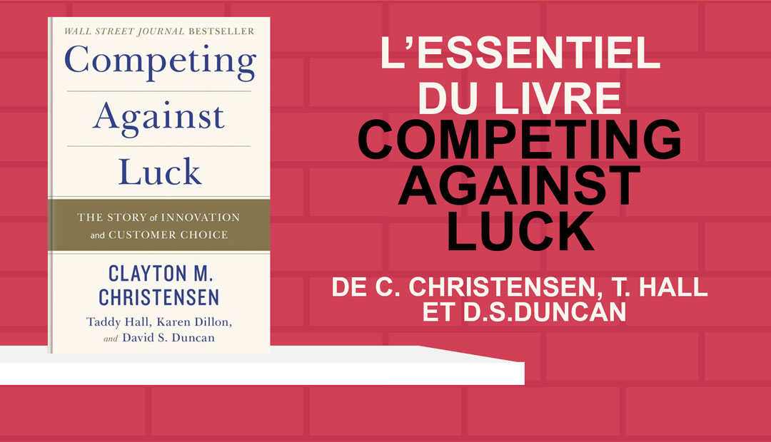 Competing Against Luck de C. M. Christensen, J. Allworth et K. Dillon – l’essentiel du livre