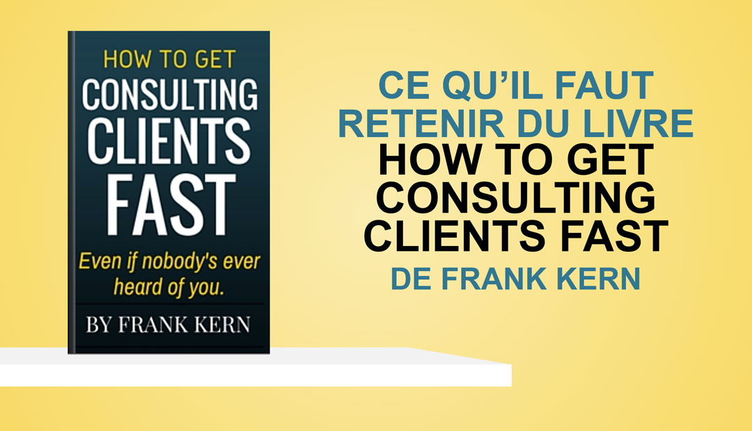 How to get consulting clients fast de Frank Kern – ce qu’il faut retenir du livre<span class="wtr-time-wrap after-title"><span class="wtr-time-number">8</span> minutes de lecture</span>