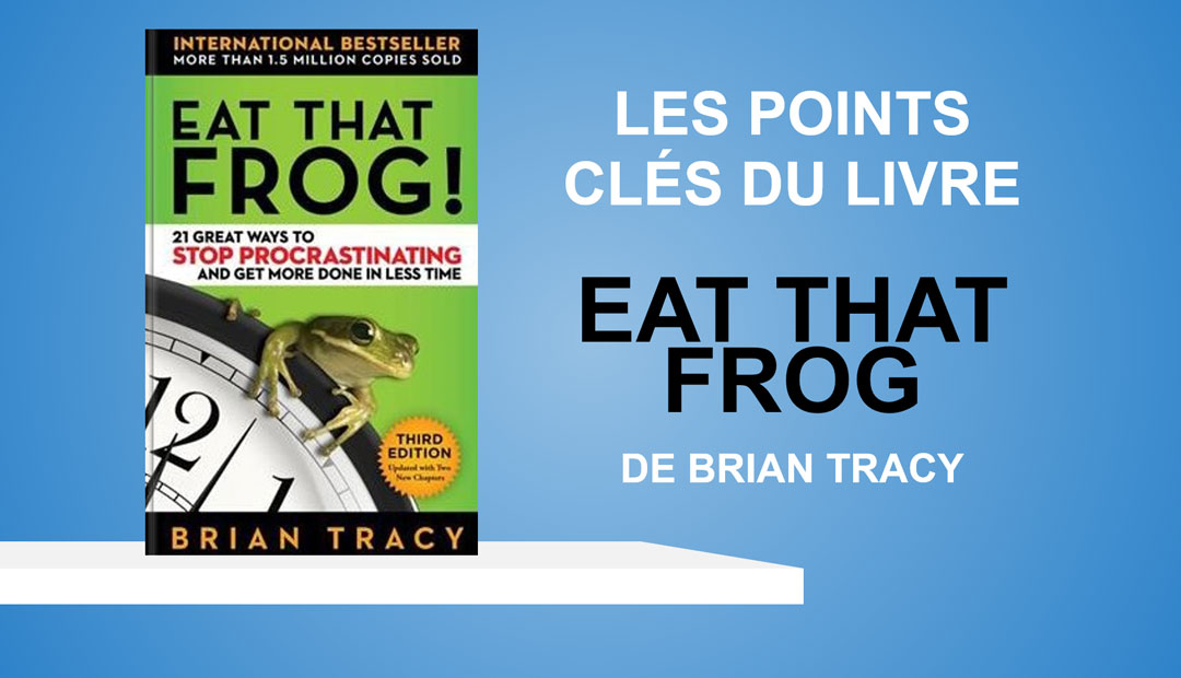 Eat that Frog de Brian Tracy – les points clés du livre
