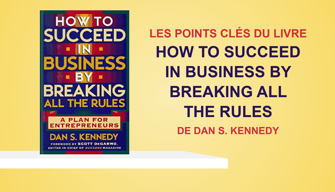 How To Succeed In Business By Breaking All The Rules de Dan Kennedy – les points clés du livre<span class="wtr-time-wrap after-title"><span class="wtr-time-number">10</span> minutes de lecture</span>