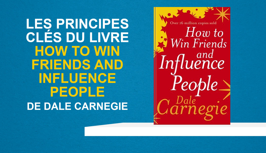 How to Win Friends and Influence People de Dale Carnegie – les principes clés du livre