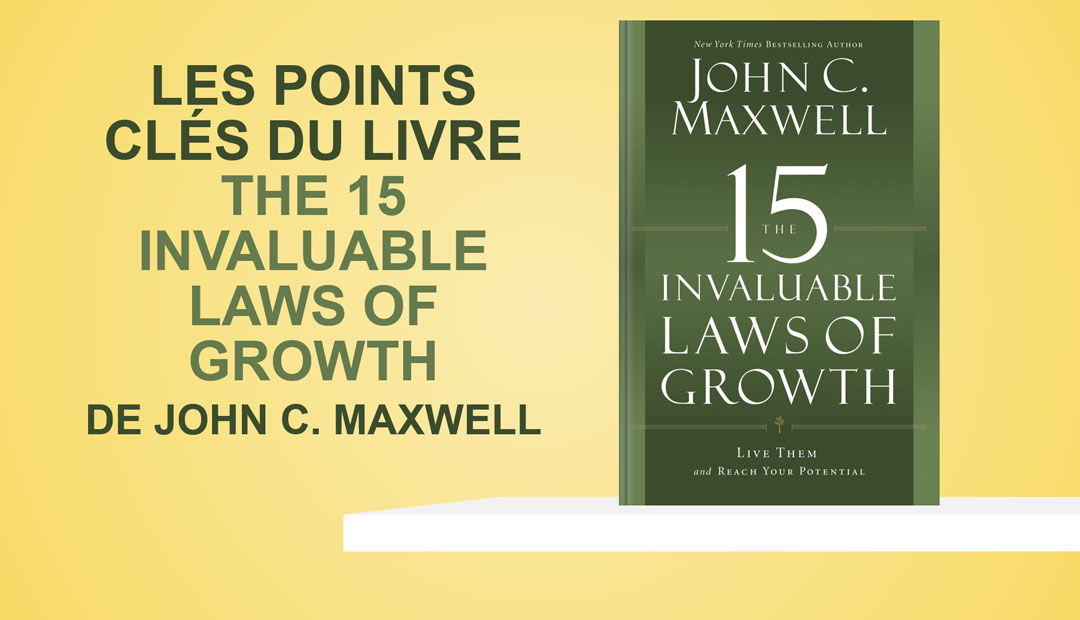The 15 Invaluable Laws of Growth de John C. Maxwell – les points clés du livre