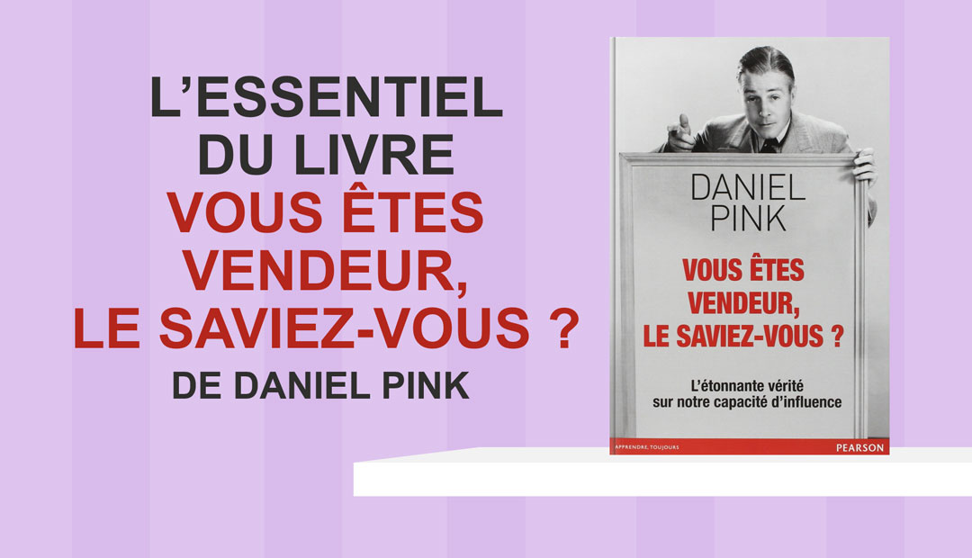 Vous êtes vendeur le saviez-vous de Daniel Pink – l’essentiel du livre