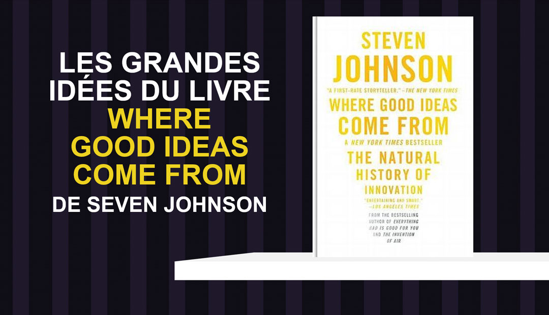 Where Good Ideas Come From de Steven Johnson – les grandes idées du livre<span class="wtr-time-wrap after-title"><span class="wtr-time-number">5</span> minutes de lecture</span>