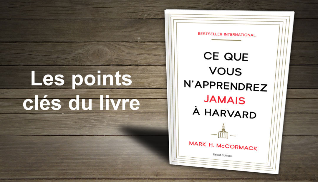 Marc McCormack – Ce que vous n’apprendrez jamais à Harvard – les points clés du livre