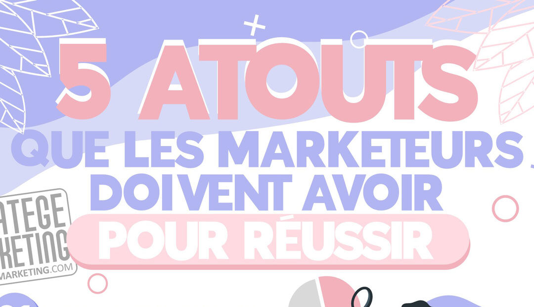 5 atouts que les marketeurs doivent avoir pour réussir (infographie)