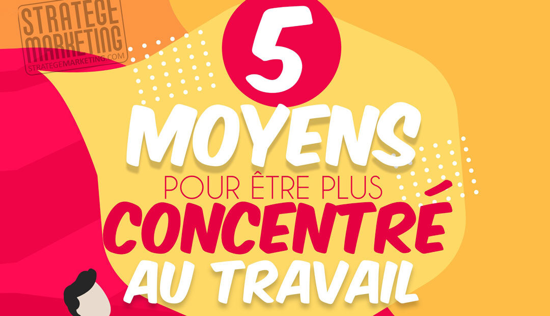 5 moyens pour être plus concentré au travail (infographie)