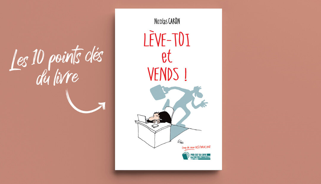 Lève-toi et vends! de Nicolas Caron – 10 points clés à retenir du