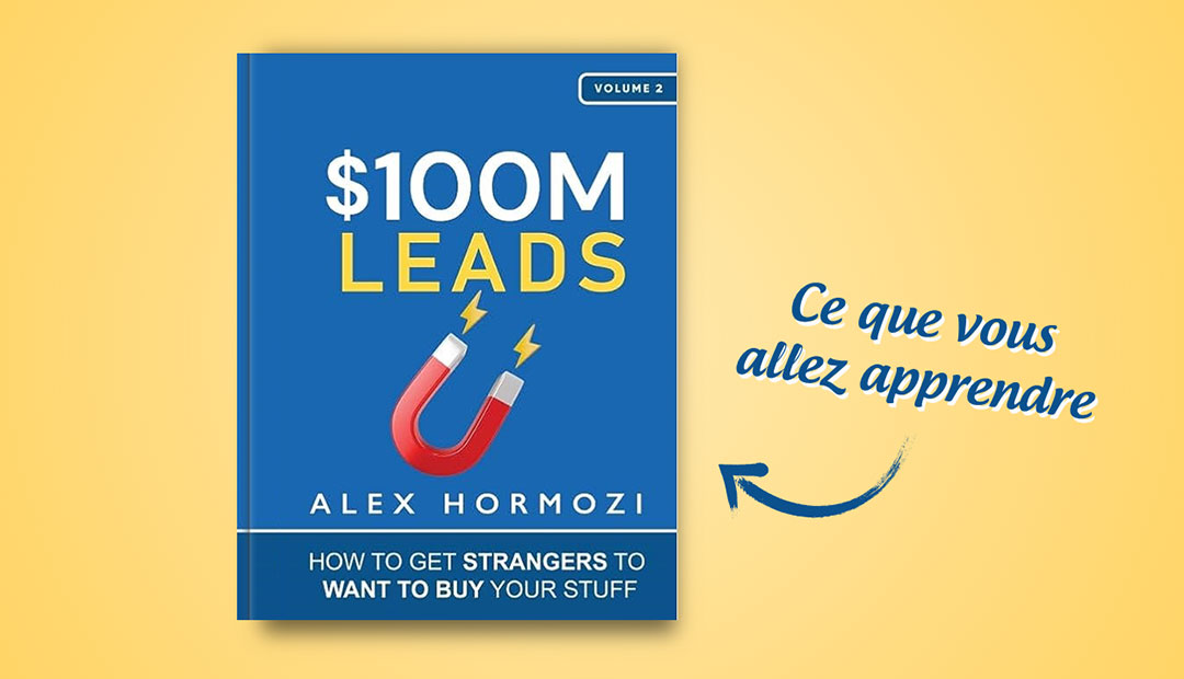 $100M LEADS de Alex Hormozi – ce que vous allez apprendre