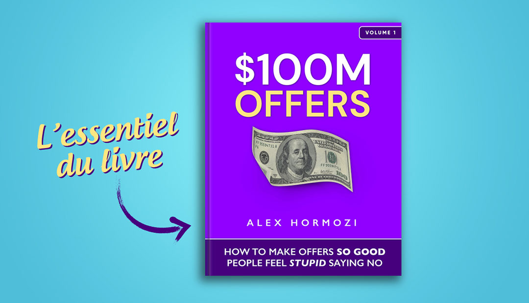 $100M OFFERS de Alex Hormozi, l'essentiel du livre –